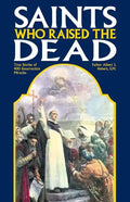Saints Who Raised the Dead: True Stories of 400 Resurrection Miracles - Paperback