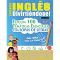 Aprender Inglés Divirtiéndose! - Para Niños: Todas Las Edades - Estudia 100 Temáticas Esenciales Con Sopas de Letras - Vol.1 - Paperback
