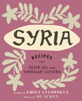 Syria: Recipes for Olive Oil and Vinegar Lovers - Hardcover
