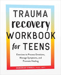 Trauma Recovery Workbook for Teens: Exercises to Process Emotions, Manage Symptoms and Promote Healing - Paperback