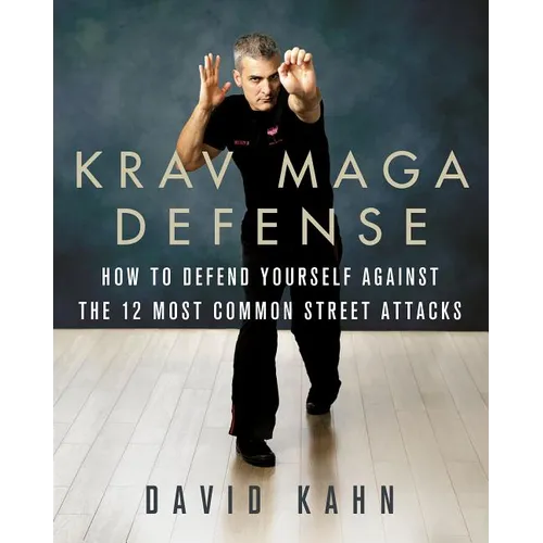 Krav Maga Defense: How to Defend Yourself Against the 12 Most Common Unarmed Street Attacks - Paperback