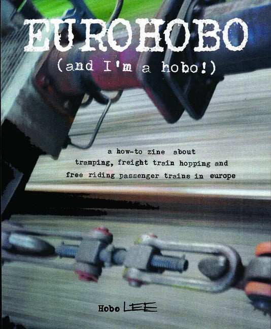 Eurohobo: (And I'm a Hobo!) a How-To Zine about Tramping, Freight Train Hopping, and Free Riding Passenger Trains in Europe: (And I'm a Hobo!) a How-T - Paperback