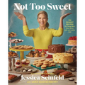 Not Too Sweet: 100 Dessert Recipes for Those Who Want More with Just a Little Less - Hardcover