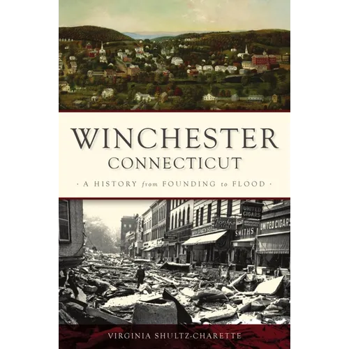 Winchester, Connecticut: A History from Founding to Flood - Paperback