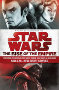 The Rise of the Empire: Star Wars: Featuring the Novels Star Wars: Tarkin, Star Wars: A New Dawn, and 3 All-New Short Stories - Paperback