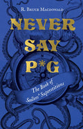 Never Say P*g: The Book of Sailors' Superstitions - Hardcover