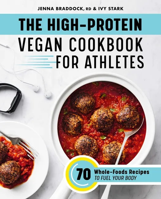 The High-Protein Vegan Cookbook for Athletes: 70 Whole-Foods Recipes to Fuel Your Body - Paperback