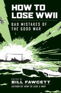 How to Lose WWII: Bad Mistakes of the Good War - Paperback