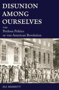 Disunion Among Ourselves: The Perilous Politics of the American Revolution - Hardcover