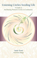 Listening Circles, Seeding Life: A Guide to Facilitating Women's Circles in Community - Paperback