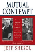 Mutual Contempt: Lyndon Johnson, Robert Kennedy, and the Feud That Defined a Decade - Paperback
