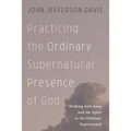 Practicing the Ordinary Supernatural Presence of God - Hardcover