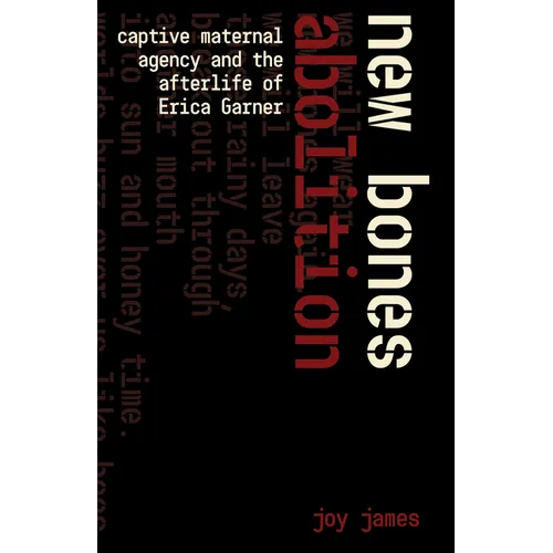 New Bones Abolition: Captive Maternal Agency and the (After)Life of Erica Garner - Paperback
