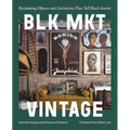 Blk Mkt Vintage: Reclaiming Objects and Curiosities That Tell Black Stories - Hardcover