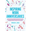 Inspiring Work Anniversaries: How to Improve Employee Experience and Strengthen Workplace Culture through the Untapped Power of Work Anniversaries - Paperback