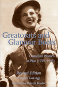 Greatcoats and Glamour Boots: Canadian Women at War, 1939-1945, Revised Edition - Paperback