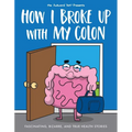 How I Broke Up with My Colon: Fascinating, Bizarre, and True Health Stories - Paperback