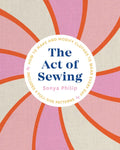 The Act of Sewing: How to Make and Modify Clothes to Wear Every Day - Paperback