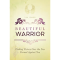 Beautiful Warrior: Finding Victory Over the Lies Formed Against You: Finding Victory Over the Lies Formed Against You - Paperback