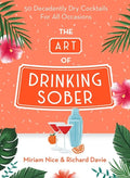 The Art of Drinking Sober: 50 Decadently Dry Cocktails for All Occasions - Hardcover