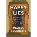 Happy Lies: How a Movement You (Probably) Never Heard Of Shaped Our Self-Obsessed World - Paperback