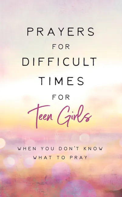 Prayers for Difficult Times for Teen Girls: When You Don't Know What to Pray - Paperback