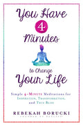 You Have 4 Minutes to Change Your Life: Simple 4-Minute Meditations for Inspiration, Transformation, and True Bliss - Paperback