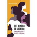 The Myths of Success: A Woman of Color's Guide to Leadership - Hardcover