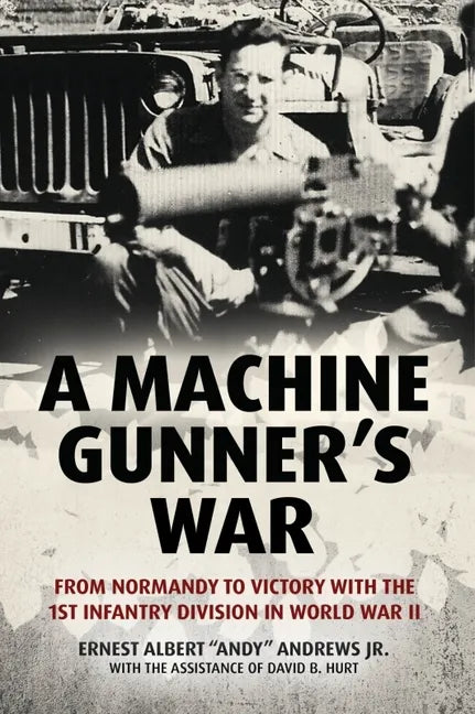 A Machine Gunner's War: From Normandy to Victory with the 1st Infantry Division in World War II - Hardcover