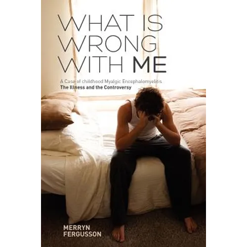 What Is Wrong with Me. a Case of Childhood Myalgic Encephalomyelitis the Illness and the Controversy - Paperback