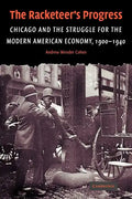 The Racketeer's Progress: Chicago and the Struggle for the Modern American Economy, 1900 1940 - Paperback