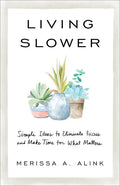 Living Slower: Simple Ideas to Eliminate Excess and Make Time for What Matters - Paperback