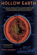 Hollow Earth: The Long and Curious History of Imagining Strange Lands, Fantastical Creatures, Advanced Civilizations, and Marvelous Machines Below the - Paperback