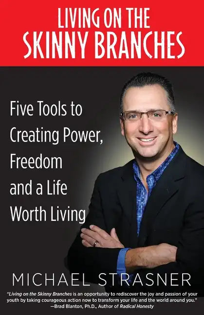 Living on the Skinny Branches: Five Tools to Creating Power, Freedom and a Life Worth Living - Paperback