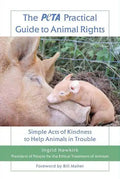 The Peta Practical Guide to Animal Rights: Simple Acts of Kindness to Help Animals in Trouble - Paperback