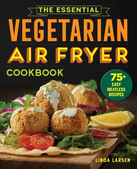 The Essential Vegetarian Air Fryer Cookbook: 75+ Easy Meatless Recipes - Paperback
