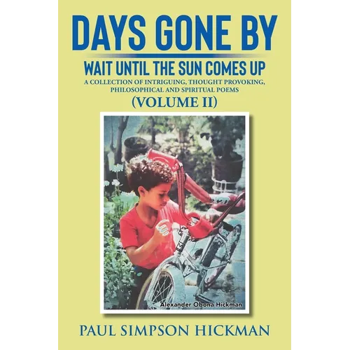 Days Gone By: Wait Until The Sun Comes Up (A Collection of Intriguing, Thought Provoking, Philosophical And Spiritual Poems - VOLUME - Paperback