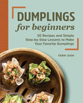 Dumplings for Beginners: 50 Recipes and Simple Step-By-Step Lessons to Make Your Favorite Dumplings - Paperback