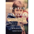 Scared Selfless: My Journey from Abuse and Madness to Surviving and Thriving - Paperback