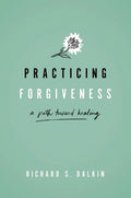 Practicing Forgiveness: A Path Toward Healing - Hardcover