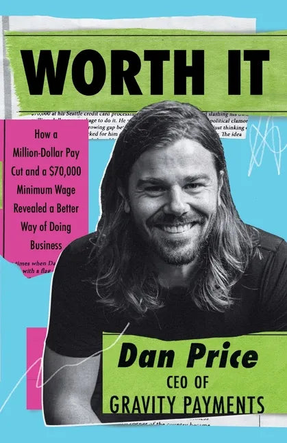 Worth It: How a Million-Dollar Pay Cut and a $70,000 Minimum Wage Revealed a Better Way of Doing Business - Paperback