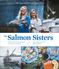 The Salmon Sisters: Feasting, Fishing, and Living in Alaska: A Cookbook with 50 Recipes - Hardcover