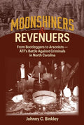 Moonshiners & Revenuers: From Bootleggers to Arsonists - Atf's Battle Against Criminals in North Carolina - Hardcover