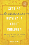 Setting Boundaries with Your Adult Children: Six Steps to Hope and Healing for Struggling Parents - Paperback
