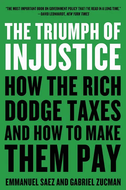 The Triumph of Injustice: How the Rich Dodge Taxes and How to Make Them Pay - Paperback