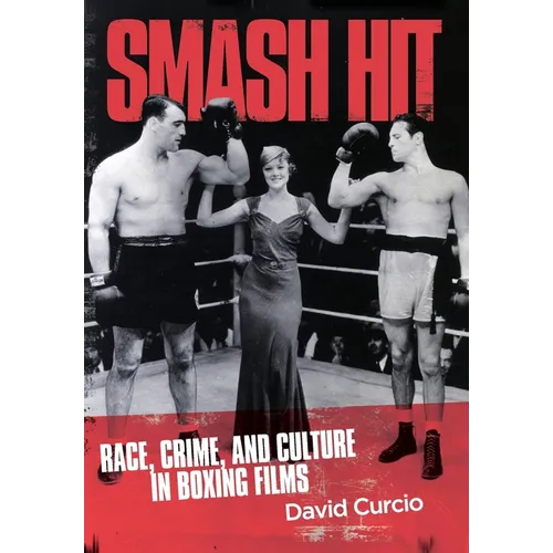 Smash Hit: Race, Crime, and Culture in Boxing Films - Hardcover