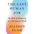 The Last Human Job: The Work of Connecting in a Disconnected World - Hardcover