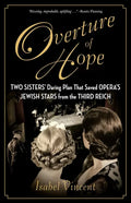 Overture of Hope: Two Sisters' Daring Plan That Saved Opera's Jewish Stars from the Third Reich - Hardcover