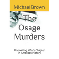 The Osage Murders: Unraveling a Dark Chapter in American History - Paperback