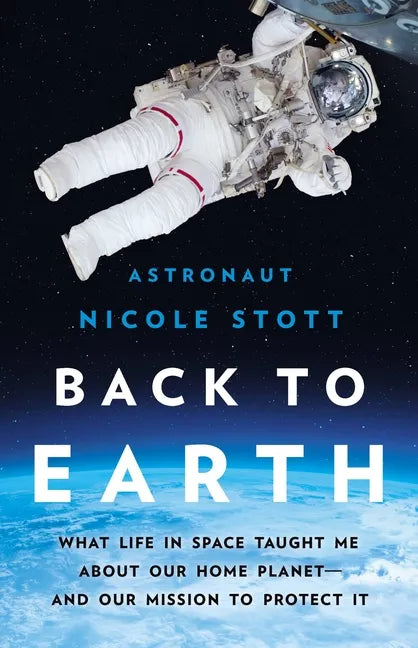 Back to Earth: What Life in Space Taught Me about Our Home Planet--And Our Mission to Protect It - Hardcover